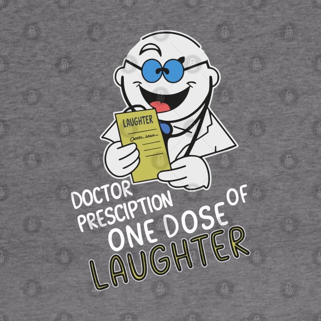 Doctor prescription one dose of laughter by Fashioned by You, Created by Me A.zed